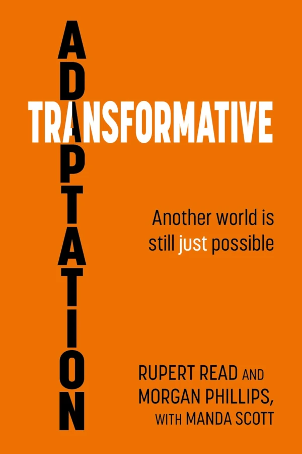 The cover of Rupert Read's book Transformative Adaption. The background is orange and the text 'Transformative' is written in white text along the top. The text 'Adaption uses a black font and it written vertically. The 'A' in both words intersects, and the character is half white, half black. The subtitle of the book is 'Another world is still just possible'.
